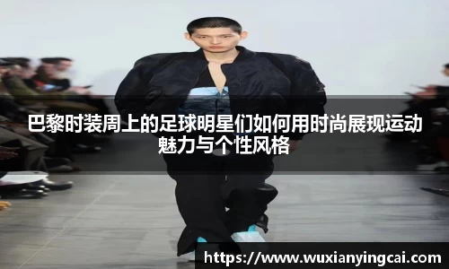 巴黎时装周上的足球明星们如何用时尚展现运动魅力与个性风格