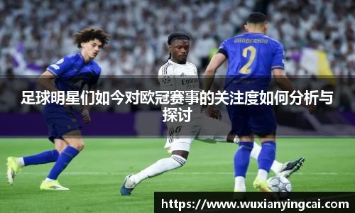 足球明星们如今对欧冠赛事的关注度如何分析与探讨